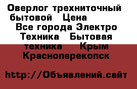 Оверлог трехниточный, бытовой › Цена ­ 2 800 - Все города Электро-Техника » Бытовая техника   . Крым,Красноперекопск